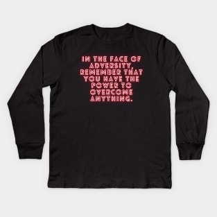 In the face of adversity, remember that you have the power to overcome anything. Kids Long Sleeve T-Shirt